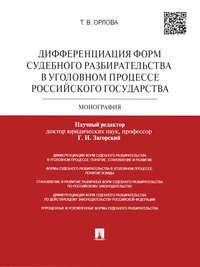 Дифференциация форм судебного разбирательства в уголовном процессе Российского государства. Монография - Татьяна Орлова