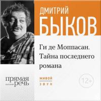 Лекция «Ги де Мопасcан. Тайна последнего романа» - Дмитрий Быков