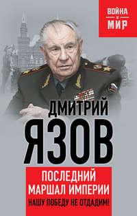 Нашу Победу не отдадим! Последний маршал империи, audiobook Дмитрия Язова. ISDN21528449