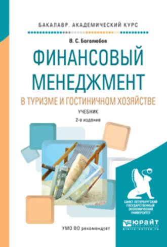 Финансовый менеджмент в туризме и гостиничном хозяйстве 2-е изд., испр. и доп. Учебник для академического бакалавриата - Валерий Боголюбов