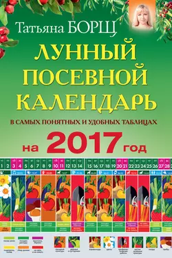 Посевной лунный календарь в самых понятных и удобных цветных таблицах на 2017 год - Татьяна Борщ