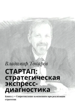 СТАРТАП: стратегическая экспресс-диагностика. Книга 5 – Сопротивление изменениям при реализации стратегии - Владимир Токарев