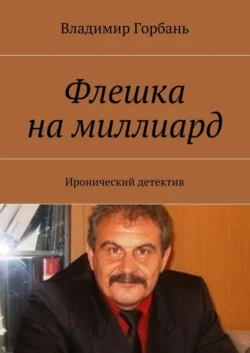 Флешка на миллиард. Иронический детектив, аудиокнига Владимира Владимировича Горбаня. ISDN21576620