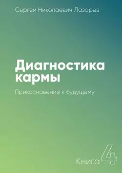 Диагностика кармы. Книга 4. Прикосновение к будущему - Сергей Лазарев