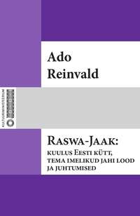 Raswa-Jaak : kuulus Eesti kütt, tema imelikud jahi lood ja juhtumised - Ado Reinvald