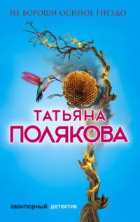 Не вороши осиное гнездо - Татьяна Полякова