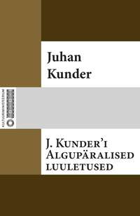 J. Kunder′i algupäralised luuletused - Juhan Kunder