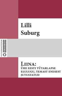 Liina : ühe eesti tütarlapse elulugu, temast enesest jutustatud - Lilli Suburg