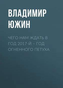 Чего нам ждать в год 2017-й – год Огненного Петуха - Владимир Южин