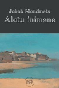 Alatu inimene - Jakob Mändmets