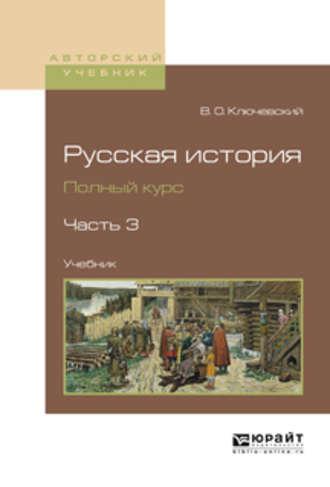 Русская история. Полный курс в 4 ч. Часть 3. Учебник для вузов - Василий Ключевский