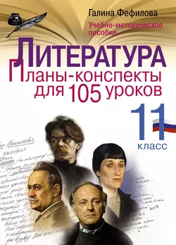 Литература. 11 класс. Планы-конспекты для 105 уроков. Учебно-методическое пособие - Галина Фефилова