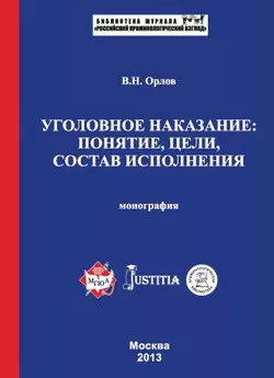 Уголовное наказание: понятие, цели, состав исполнения. Монография - Владислав Орлов