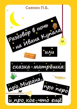 Разговор в ночь на Ивана Купала, или Сказка-матрёшка про Мирана, про перо и про кое-что ещё. Рассказ в стихах, аудиокнига Петра Борисовича Саяпина. ISDN22073315