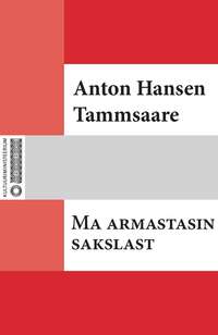 Ma armastasin sakslast - Anton Hansen Tammsaare