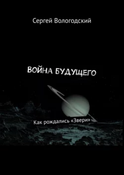 Война будущего. Как рождались «Звери», audiobook Сергея Вологодского. ISDN22101313