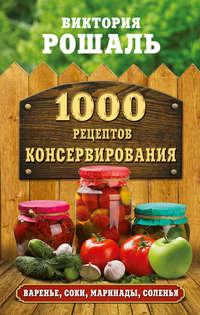 1000 рецептов консервирования, аудиокнига Виктории Рошаль. ISDN22141772
