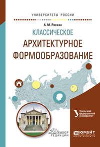 Классическое архитектурное формообразование. Учебное пособие для вузов - Анатолий Раскин