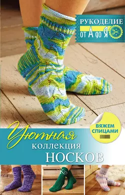 Уютная коллекция носков. Вяжем спицами - Регина Сатта