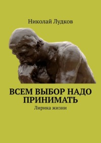 Всем выбор надо принимать. Лирика жизни, аудиокнига Николая Анатольевича Лудкова. ISDN22168323