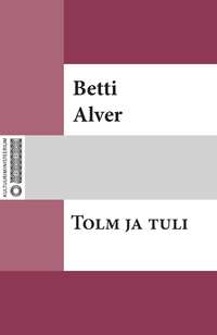 Tolm ja tuli - Betti Alver