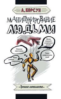 Манипулирование людьми - Александр Корсун
