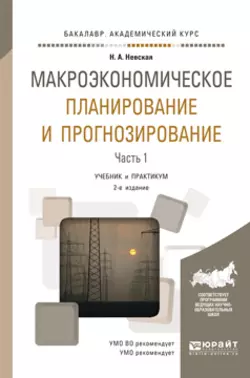 Макроэкономическое планирование и прогнозирование в 2 ч. Часть 1 2-е изд. Учебник и практикум для академического бакалавриата - Наталья Невская