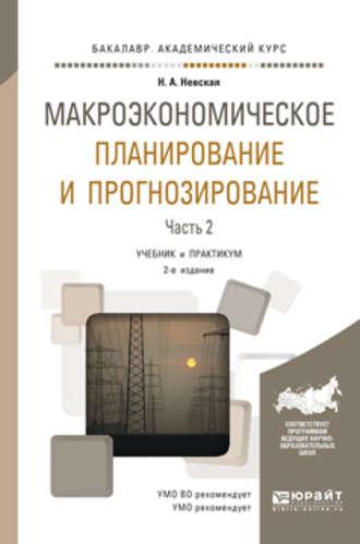 Макроэкономическое планирование и прогнозирование в 2 ч. Часть 2 2-е изд. Учебник и практикум для академического бакалавриата - Наталья Невская