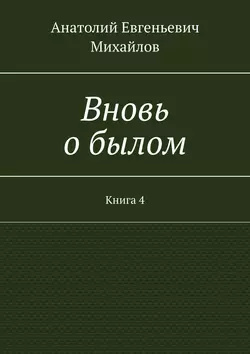 Вновь о былом. Книга 4 - Анатолий Михайлов