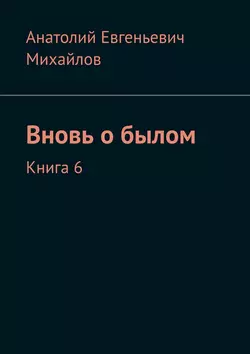 Вновь о былом. Книга 6 - Анатолий Михайлов