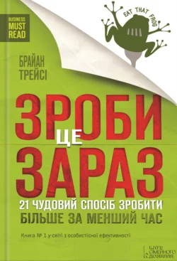 Зроби це зараз. 21 чудовий спосіб зробити більше за менший час - Брайан Трейсі