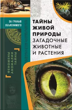 Тайны живой природы. Загадочные животные и растения - Сборник