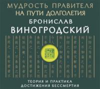 Мудрость правителя на пути долголетия. Теория и практика достижения бессмертия - Бронислав Виногродский