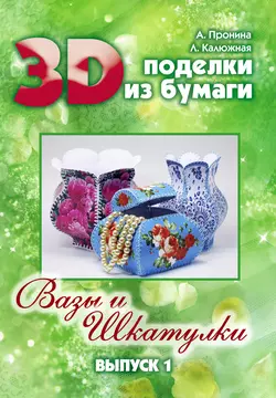 3D поделки из бумаги. Вазы и шкатулки. Выпуск 1 - Лилия Калюжная