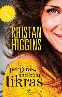 Per geras, kad būtų tikras - Kristan Higgins