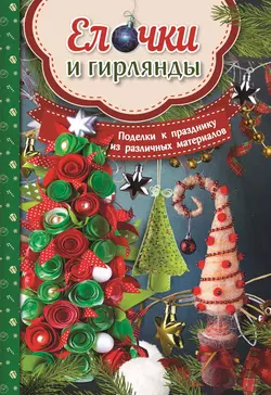 Ёлочки и гирлянды. Поделки к празднику из различных материалов - Мария Юдина