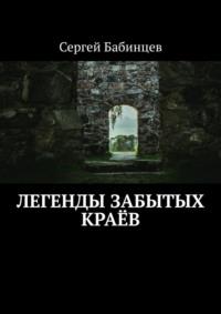 Легенды забытых краёв - Сергей Бабинцев