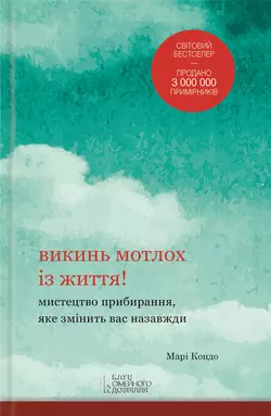 Викинь мотлох із життя! Мистецтво прибирання, яке змінить вас назавжди - Мари Кондо