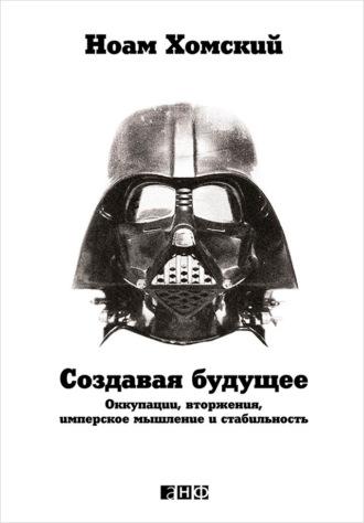 Создавая будущее: Оккупации, вторжения, имперское мышление и стабильность, książka audio Ноама Хомского. ISDN22637003