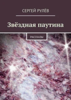 Звёздная паутина. Рассказы, аудиокнига Сергея Рулёва. ISDN22759198