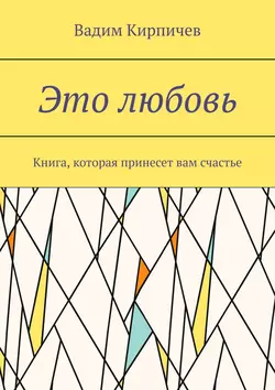 Это любовь. Книга, которая принесет вам счастье - Вадим Кирпичев