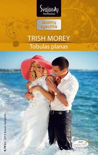 Tobulas planas - Trish Morey