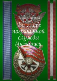 Во главе пограничной службы Беларуси, audiobook Л. В. Спаткая. ISDN22969705