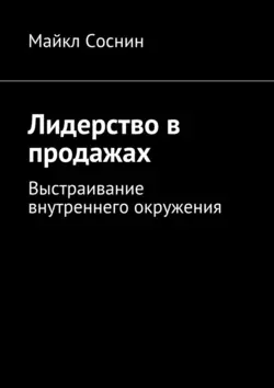 Лидерство в продажах. Выстраивание внутреннего окружения - Майкл Соснин