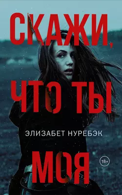 Скажи, что ты моя, audiobook Элизабет Нуребэк. ISDN22983728