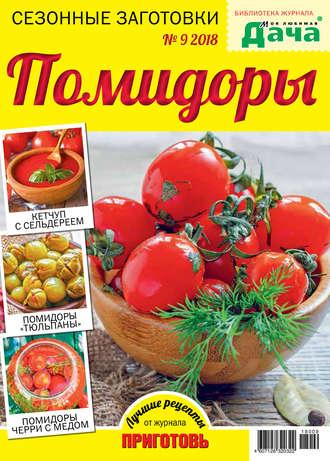 Библиотека журнала «Моя любимая дача» №09/2018. Сезонные заготовки. Помидоры - Сборник