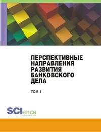 Перспективные направления развития банковского дела. Сборник научных трудов студентов по итогам VI Международного научного студенческого конгресса - Коллектив авторов