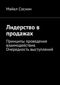 Лидерство в продажах. Принципы проведения взаимодействия. Очередность выступлений - Майкл Соснин