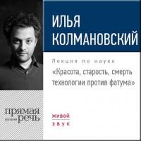 Лекция «Красота, старость, смерть. Технологии против фатума» - Илья Колмановский