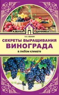 Секреты выращивания винограда в любом климате. Проверенные способы формировки винограда, аудиокнига Виктора Жвакина. ISDN23107057